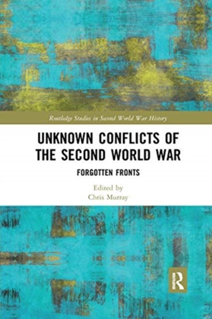 Unknown Conflicts of the Second World War - Forgotten Fronts