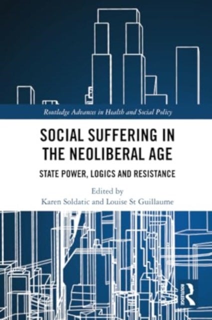 Social Suffering in the Neoliberal Age - State Power, Logics and Resistance
