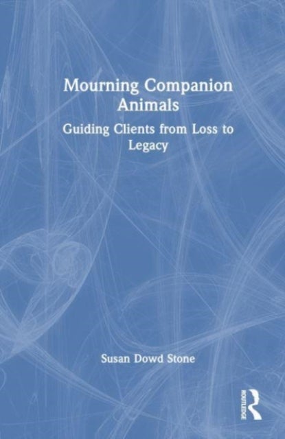 Mourning Companion Animals - Guiding Clients from Loss to Legacy
