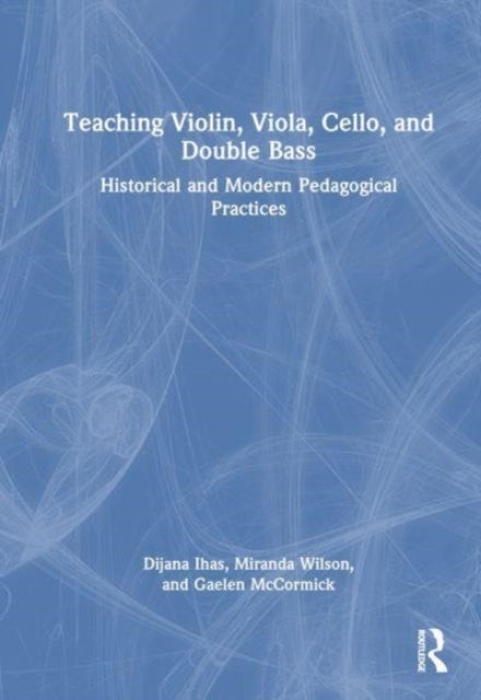 Teaching Violin, Viola, Cello, and Double Bass - Historical and Modern Pedagogical Practices