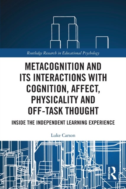 Metacognition and Its Interactions With Cognition, Affect, Physicality and Off-task Thought - Inside the Independent Learning Experience