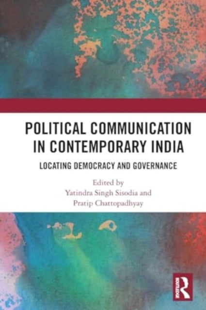 Political Communication in Contemporary India - Locating Democracy and Governance
