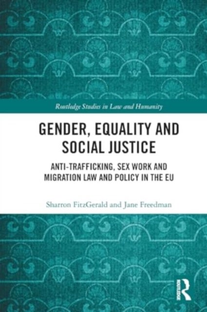 Gender, Equality and Social Justice - Anti Trafficking, Sex Work and Migration Law and Policy in the EU