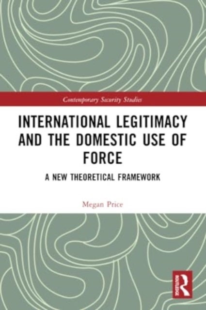 International Legitimacy and the Domestic Use of Force - A New Theoretical Framework