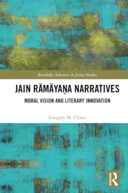 Jain Ramaya?a Narratives - Moral Vision and Literary Innovation