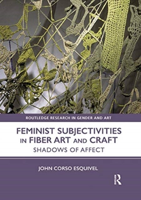 Feminist Subjectivities in Fiber Art and Craft - Shadows of Affect