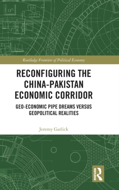 Reconfiguring the China-Pakistan Economic Corridor - Geo-Economic Pipe Dreams Versus Geopolitical Realities
