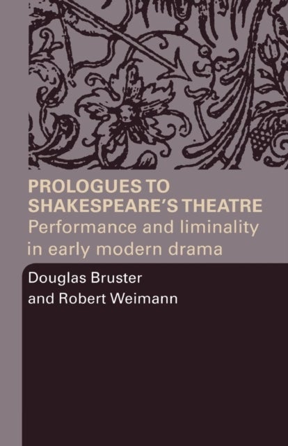 Prologues to Shakespeare''s Theatre - Performance and Liminality in Early Modern Drama