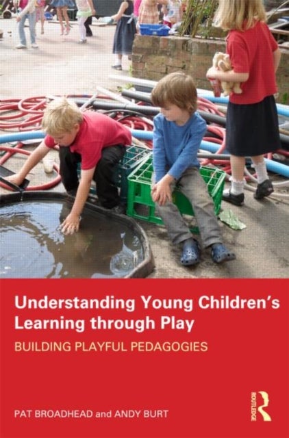 Understanding Young Children''s Learning through Play - Building playful pedagogies