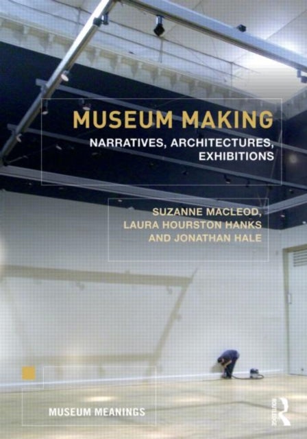 Museum Making - Narratives, Architectures, Exhibitions