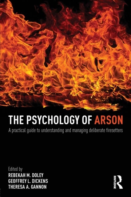 The Psychology of Arson - A Practical Guide to Understanding and Managing Deliberate Firesetters