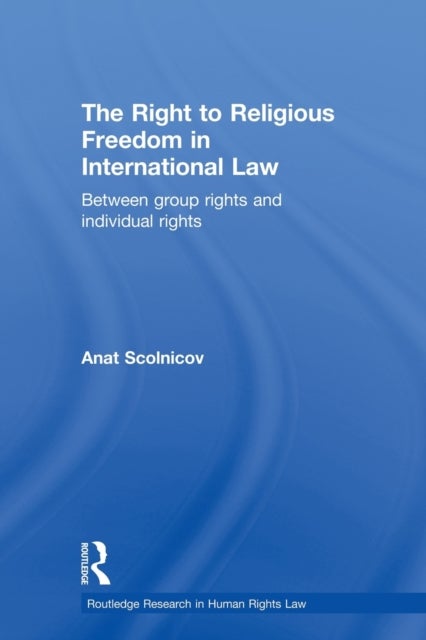 The Right to Religious Freedom in International Law - Between Group Rights and Individual Rights
