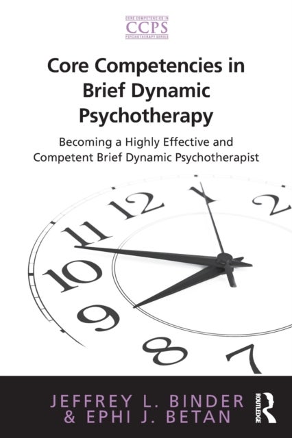 Core Competencies in Brief Dynamic Psychotherapy - Becoming a Highly Effective and Competent Brief Dynamic Psychotherapist