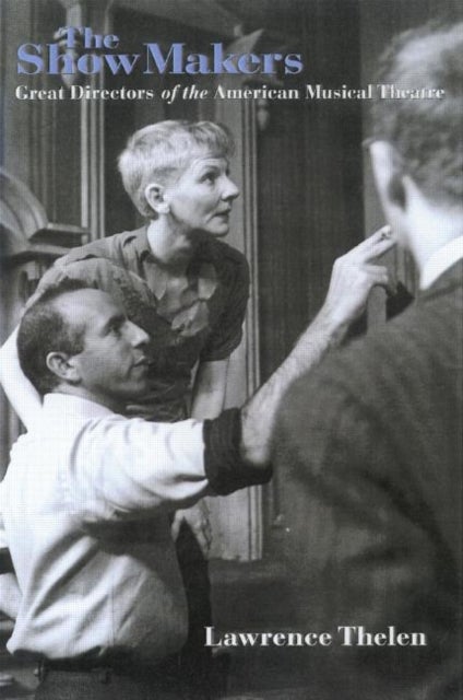 The Show Makers - Great Directors of the American Musical Theatre