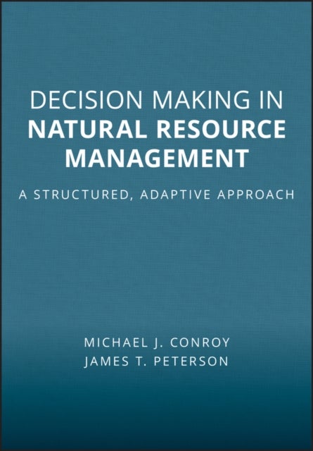 Decision Making in Natural Resource Management – A Structured, Adaptive Approach - A Structured, Adaptive Approach
