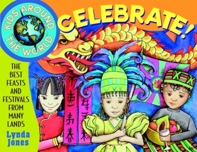 Kids Around the World Celebrate!: The Best Feasts  & Festivals from Many Lands