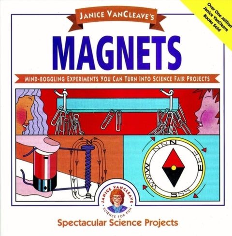 Janice VanCleave''s Magnets - Mind-boggling Experiments You Can Turn Into Science Fair Projects