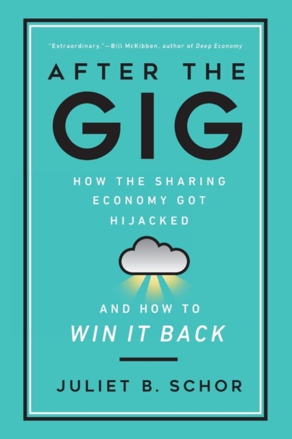 After the Gig – How the Sharing Economy Got Hijacked and How to Win It Back - How the Sharing Economy Got Hijacked and How to Win It Back