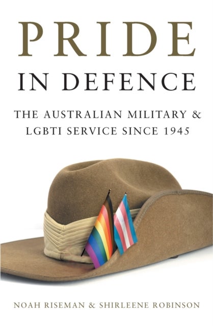 Pride in Defence – The Australian Military and LGBTI Service since 1945 - The Australian Military and LGBTI Service since 1945