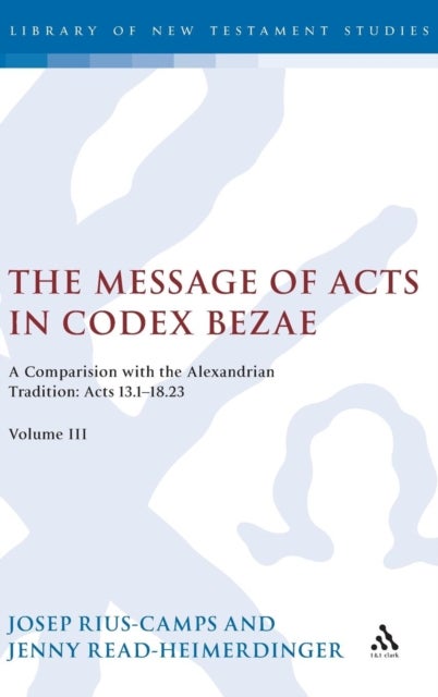 The Message of Acts in Codex Bezae, Volume 3 - A Comparison with the Alexandrian Tradition: Acts 13.1-18.23, Volume III