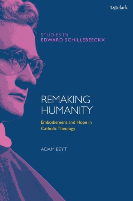 Remaking Humanity - Embodiment and Hope in Catholic Theology