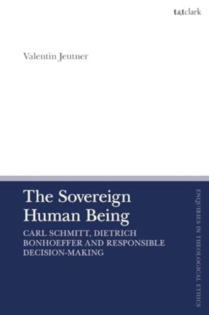 Sovereign Human Being - Carl Schmitt, Dietrich Bonhoeffer and Responsible Decision-Making