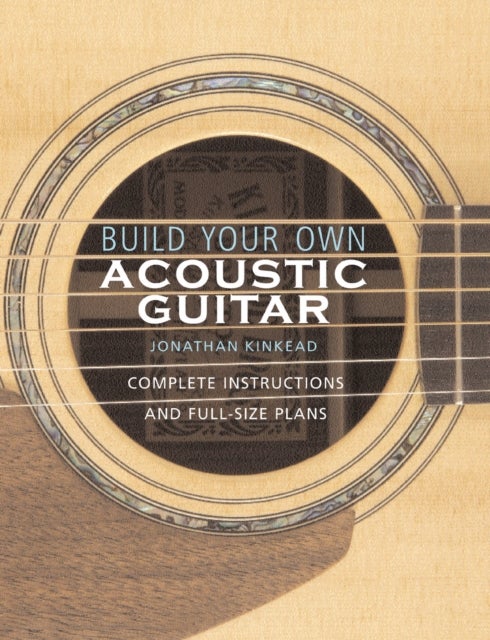 Build Your Own Acoustic Guitar - Complete Instructions and Full-Size Plans