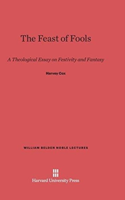 The Feast of Fools - A Theological Essay on Festivity and Fantasy