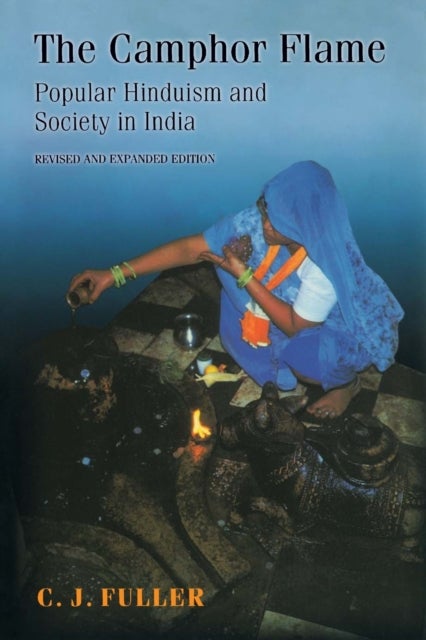 The Camphor Flame – Popular Hinduism and Society in India – Revised and Expanded Edition - Popular Hinduism and Society in India - Revised and Expanded Edition