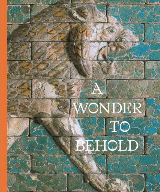 A Wonder to Behold – Craftsmanship and the Creation of Babylon's Ishtar Gate - Craftsmanship and the Creation of Babylon’s Ishtar Gate
