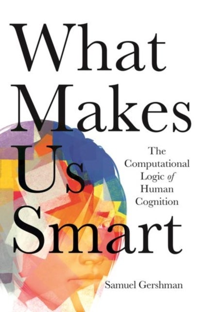 What Makes Us Smart – The Computational Logic of Human Cognition - The Computational Logic of Human Cognition