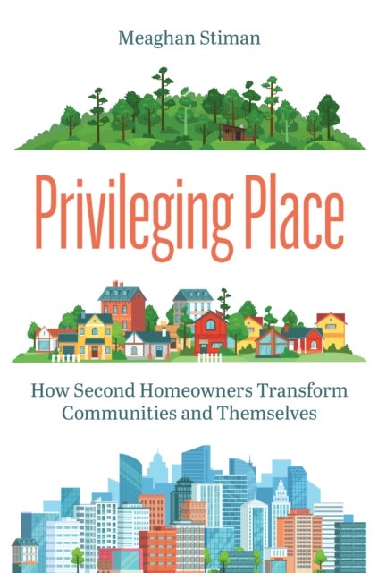 Privileging Place – How Second Homeowners Transform Communities and Themselves - How Second Homeowners Transform Communities and Themselves