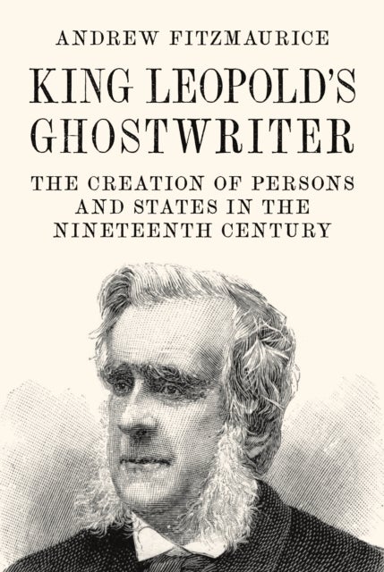 King Leopold's Ghostwriter – The Creation of Persons and States in the Nineteenth Century - The Creation of Persons and States in the Nineteenth Century