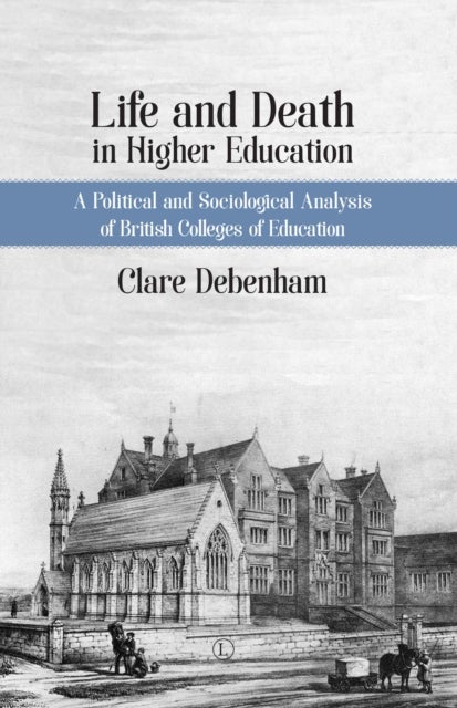 Life and Death in Higher Education - A Political and Sociological Analysis of British Colleges of Education