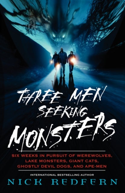 Three Men Seeking Monsters - Six Weeks in Pursuit of Werewolves, Lake Monsters, Giant Cats, Ghostly Devil Dogs, and Ape-Men