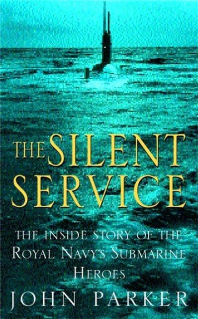 The Silent Service - The Inside Story of the Royal Navy's Submarine Heroes