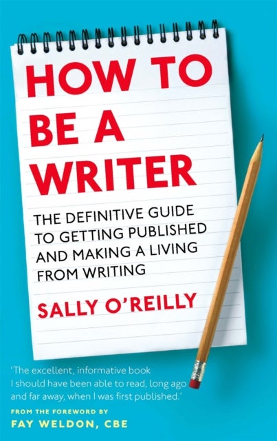 How To Be A Writer - The definitive guide to getting published and making a living from writing