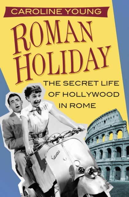 Roman Holiday - The Secret Life of Hollywood in Rome