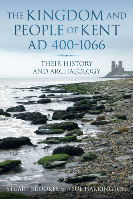 The Kingdom and People of Kent AD 400-1066 - Their History and Archaeology
