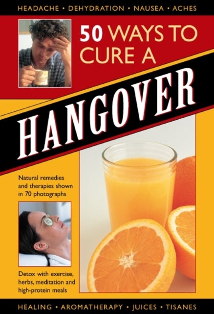 50 Ways to Cure a Hangover - Natural Remedies and Therapies Shown in 70 Photographs