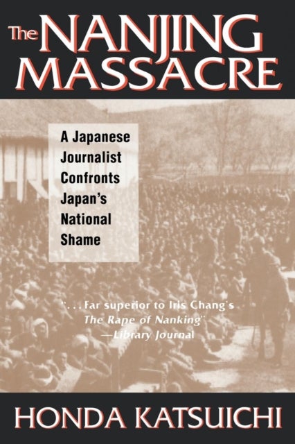 The Nanjing Massacre: A Japanese Journalist Confronts Japan''s National Shame - A Japanese Journalist Confronts Japan's National Shame