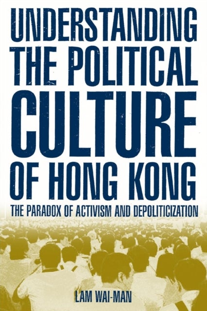 Understanding the Political Culture of Hong Kong - The Paradox of Activism and Depoliticization