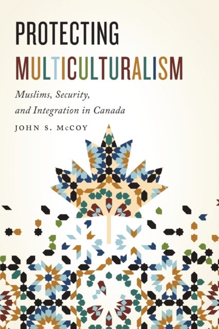 Protecting Multiculturalism - Muslims, Security, and Integration in Canada