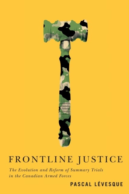 Frontline Justice - The Evolution and Reform of Summary Trials in the Canadian Armed Forces