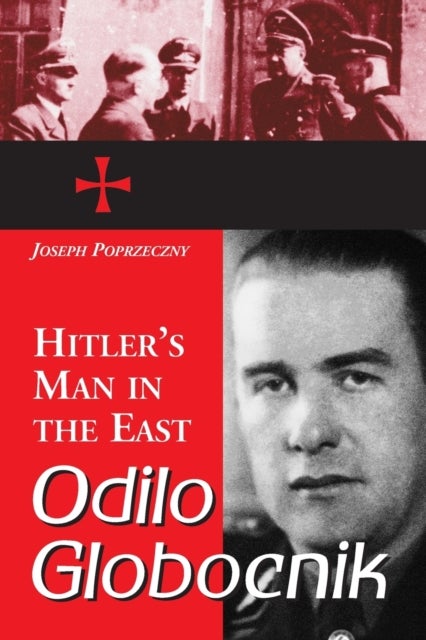 Odilo Globocnik, Hitler''s Man in the East