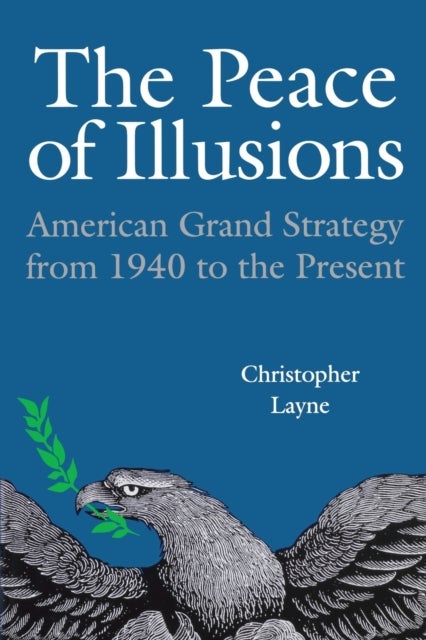 The Peace of Illusions - American Grand Strategy from 1940 to the Present