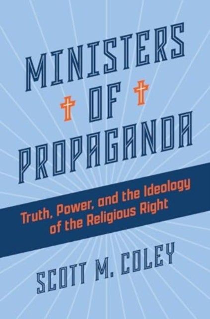 Ministers of Propaganda - Truth, Power, and the Ideology of the Religious Right