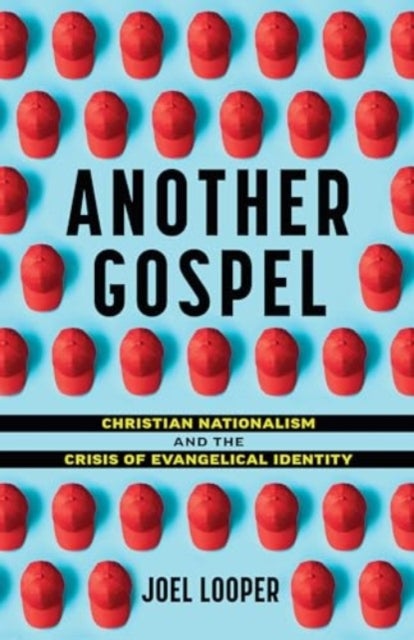 Another Gospel - Christian Nationalism and the Crisis of Evangelical Identity