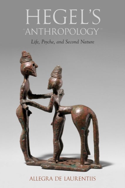 Hegel's Anthropology - Life, Psyche, and Second Nature
