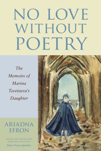 No Love Without Poetry - The Memoirs of Marina Tsvetaeva's Daughter